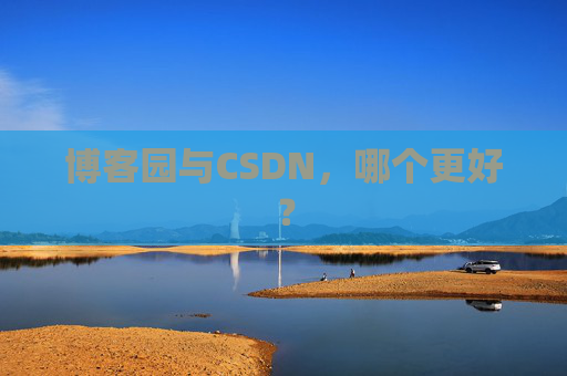 博客园与CSDN，哪个更好？
